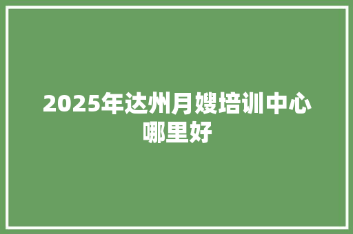 2025年达州月嫂培训中心哪里好