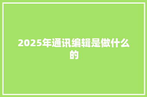 2025年通讯编辑是做什么的 未命名