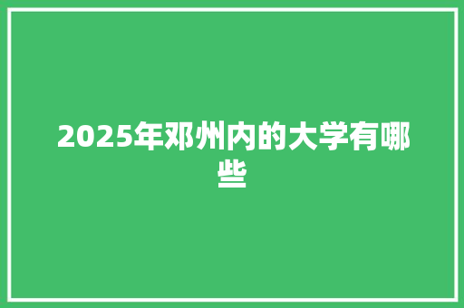 2025年邓州内的大学有哪些