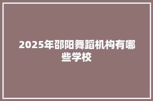 2025年邵阳舞蹈机构有哪些学校