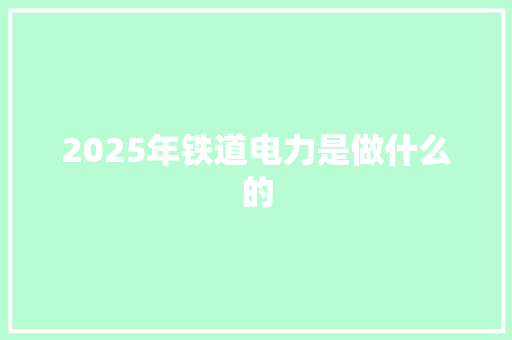 2025年铁道电力是做什么的 未命名