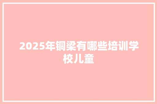 2025年铜梁有哪些培训学校儿童 未命名