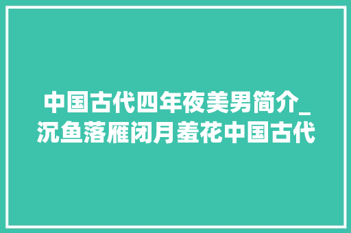 中国古代四年夜美男简介_沉鱼落雁闭月羞花中国古代四大年夜美男