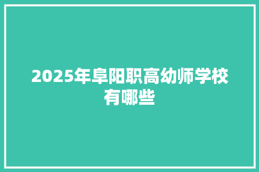 2025年阜阳职高幼师学校有哪些 未命名