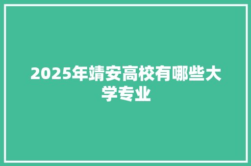 2025年靖安高校有哪些大学专业 未命名