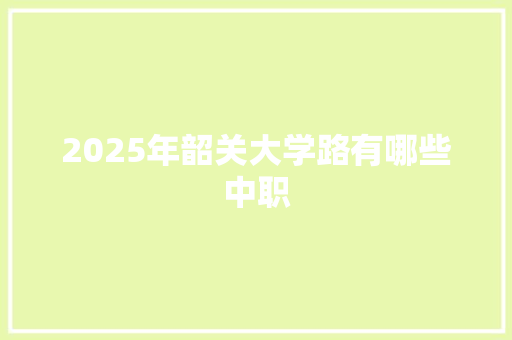 2025年韶关大学路有哪些中职 未命名