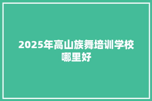 2025年高山族舞培训学校哪里好 未命名