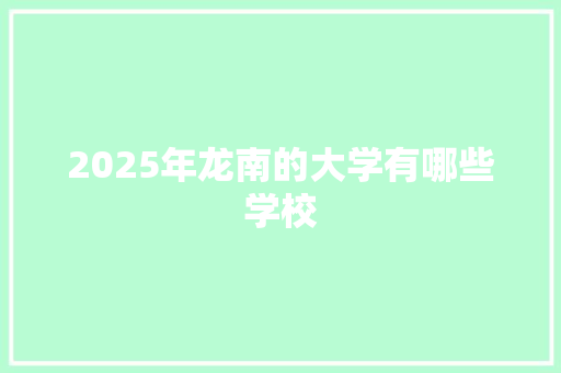 2025年龙南的大学有哪些学校