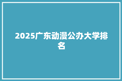 2025广东动漫公办大学排名 未命名