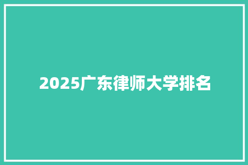 2025广东律师大学排名 未命名