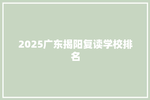 2025广东揭阳复读学校排名