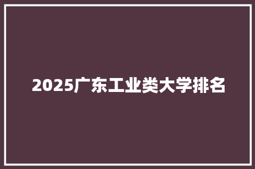 2025广东工业类大学排名