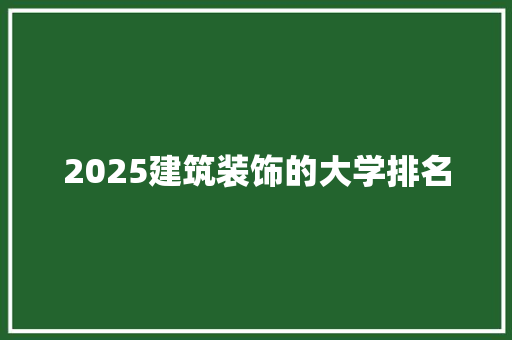 2025建筑装饰的大学排名 未命名