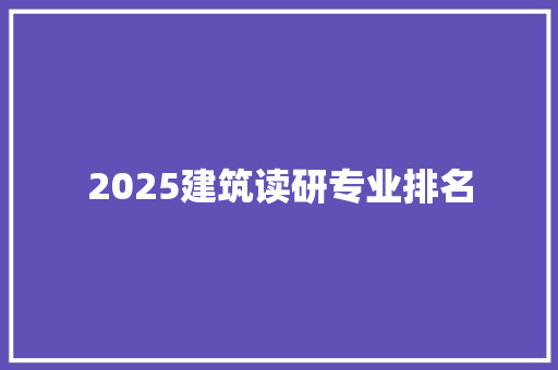 2025建筑读研专业排名