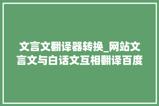 文言文翻译器转换_网站文言文与白话文互相翻译百度做到了