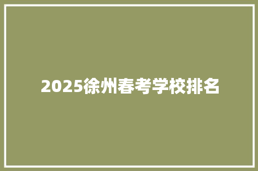 2025徐州春考学校排名 未命名