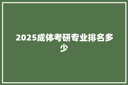 2025成体考研专业排名多少