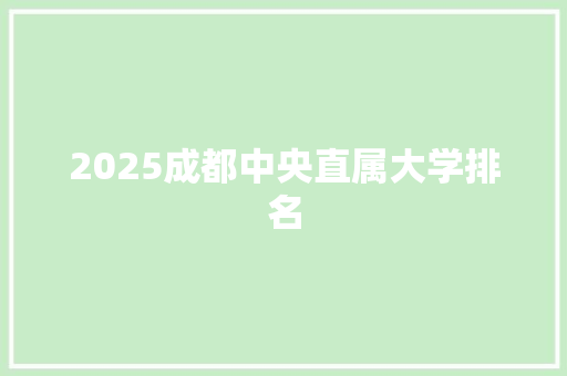 2025成都中央直属大学排名 未命名