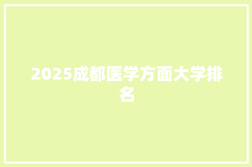 2025成都医学方面大学排名 未命名