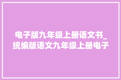 电子版九年级上册语文书_统编版语文九年级上册电子教材高清 可下载暑假预习用