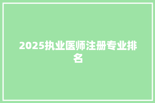 2025执业医师注册专业排名 未命名