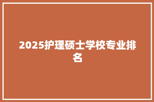 2025护理硕士学校专业排名 未命名