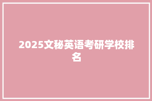 2025文秘英语考研学校排名 未命名