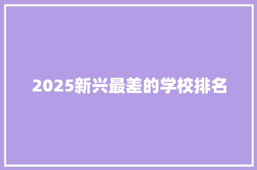 2025新兴最差的学校排名