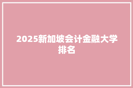 2025新加坡会计金融大学排名 未命名