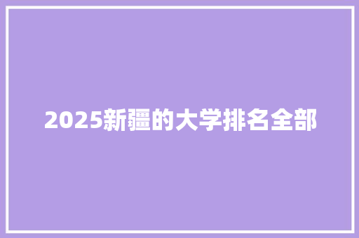 2025新疆的大学排名全部