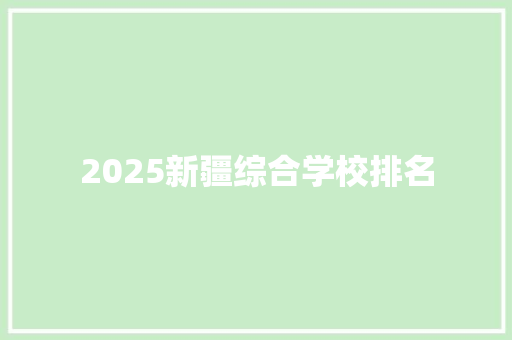 2025新疆综合学校排名 未命名