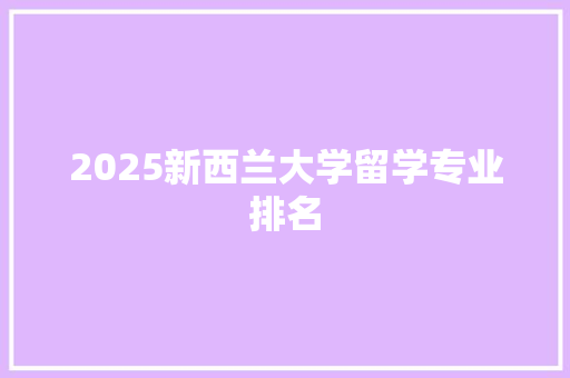 2025新西兰大学留学专业排名 未命名