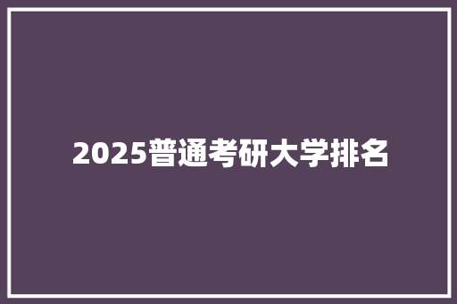 2025普通考研大学排名 未命名