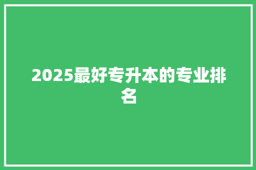 2025最好专升本的专业排名 未命名