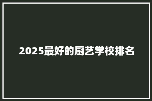 2025最好的厨艺学校排名 未命名