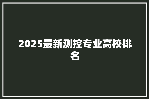 2025最新测控专业高校排名 未命名