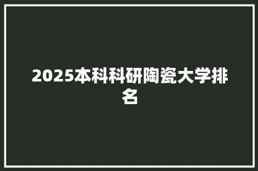 2025本科科研陶瓷大学排名