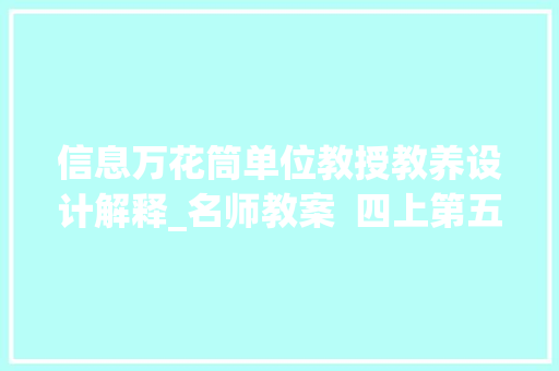 信息万花筒单位教授教养设计解释_名师教案  四上第五单元生活万花筒传授教化设计