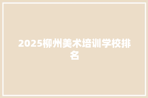 2025柳州美术培训学校排名 未命名