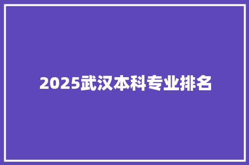 2025武汉本科专业排名 未命名