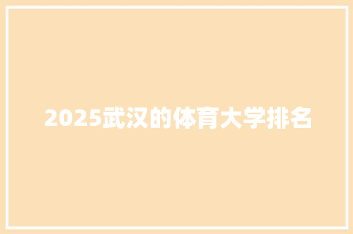 2025武汉的体育大学排名 未命名