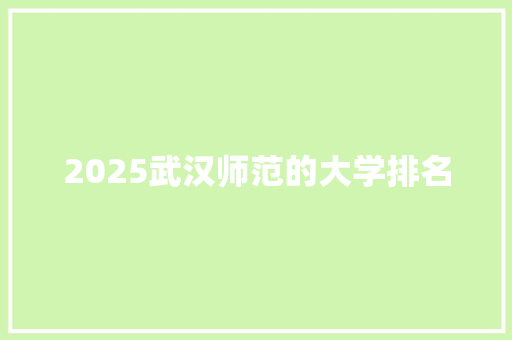 2025武汉师范的大学排名 未命名