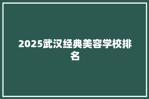 2025武汉经典美容学校排名