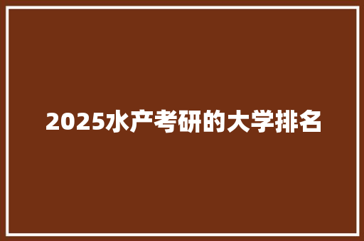 2025水产考研的大学排名