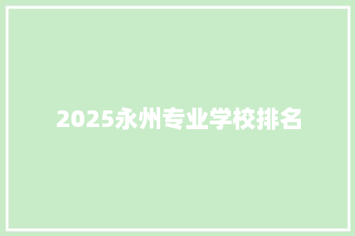 2025永州专业学校排名 未命名