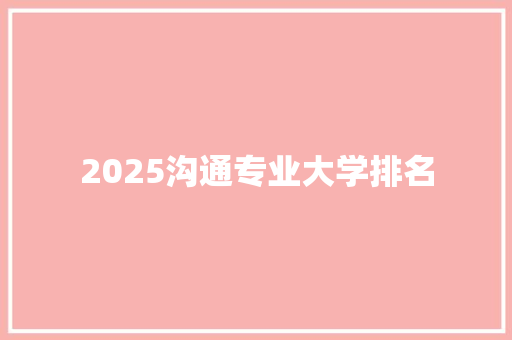 2025沟通专业大学排名 未命名