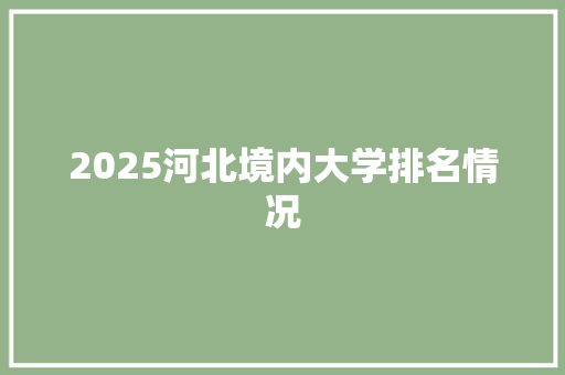 2025河北境内大学排名情况