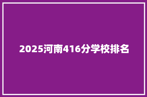 2025河南416分学校排名 未命名