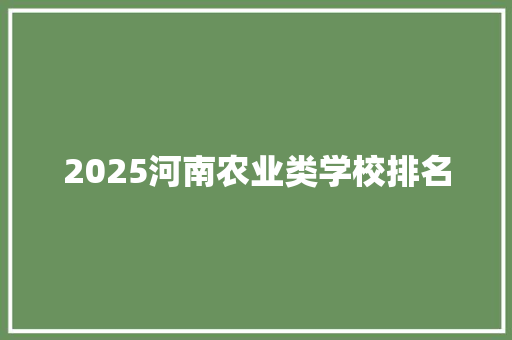 2025河南农业类学校排名 未命名