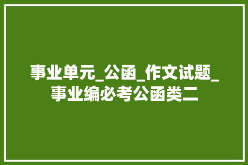 事业单元_公函_作文试题_事业编必考公函类二